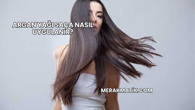 Argan Yağı Saça Nasıl Uygulanır?