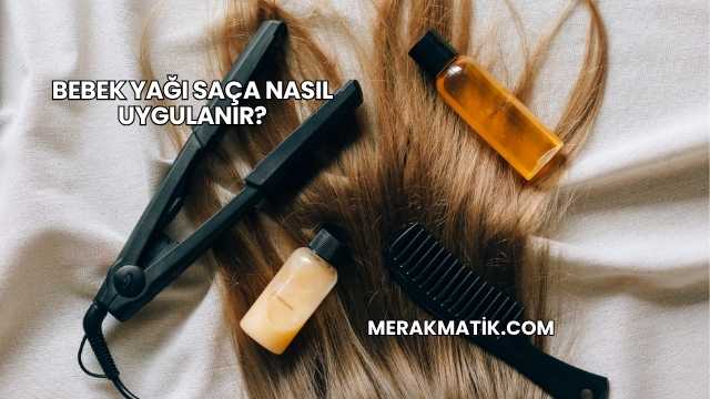 Bebek Yağı Saça Nasıl Uygulanır?