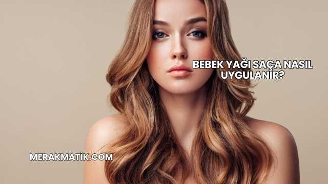 Bebek Yağı Saça Nasıl Uygulanır?