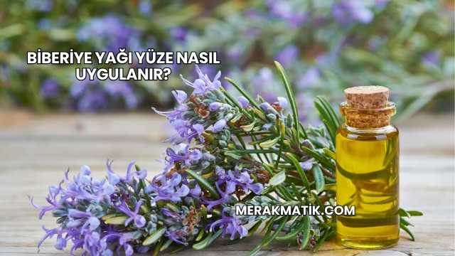 Biberiye Yağı Yüze Nasıl Uygulanır?