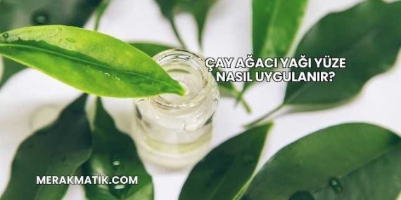 Çay Ağacı Yağı Yüze Nasıl Uygulanır?