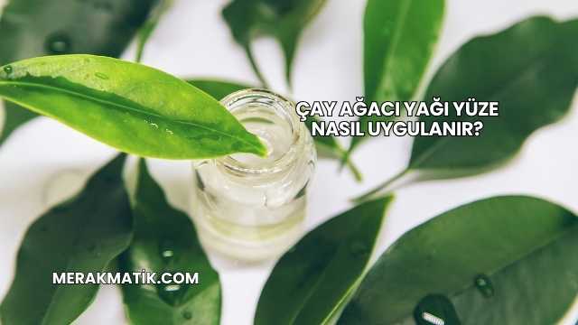 Çay Ağacı Yağı Yüze Nasıl Uygulanır?