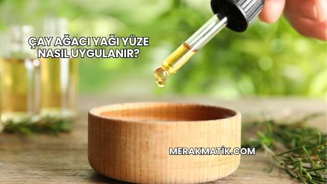 Çay Ağacı Yağı Yüze Nasıl Uygulanır?