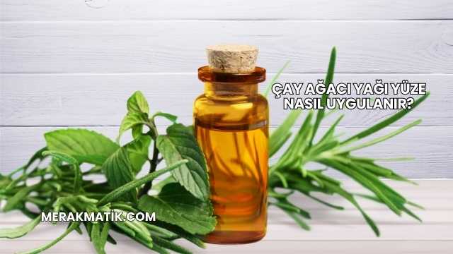 Çay Ağacı Yağı Yüze Nasıl Uygulanır?