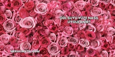 Gül Suyu Yüze Nasıl Uygulanır?