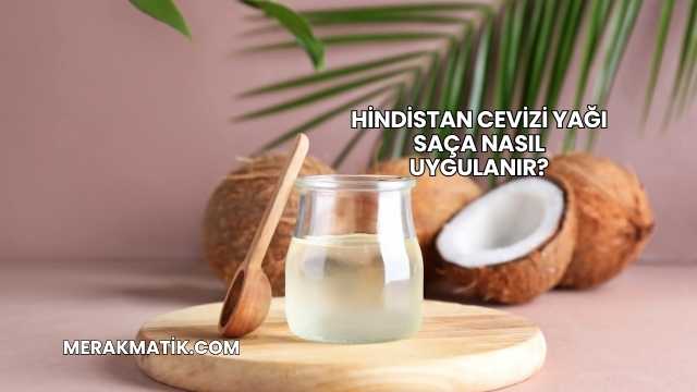 Hindistan Cevizi Yağı Saça Nasıl Uygulanır?