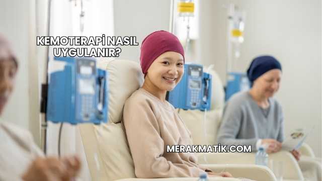 Kemoterapi Nasıl Uygulanır?