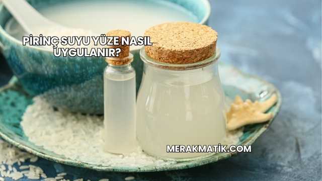 Pirinç Suyu Yüze Nasıl Uygulanır?