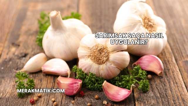 Sarımsak Saça Nasıl Uygulanır?