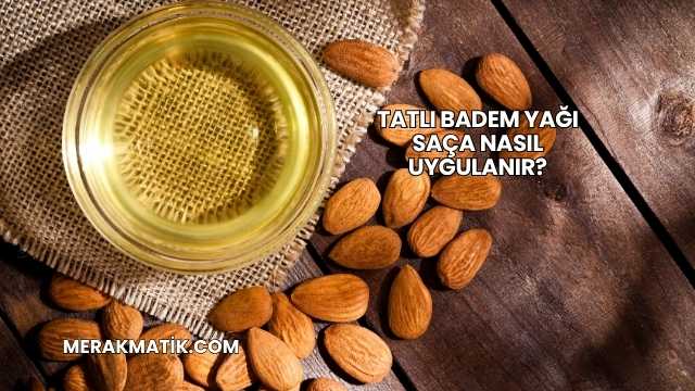 Tatlı Badem Yağı Saça Nasıl Uygulanır?
