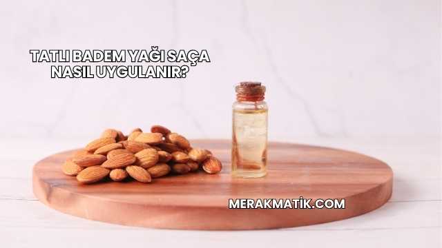 Tatlı Badem Yağı Saça Nasıl Uygulanır?