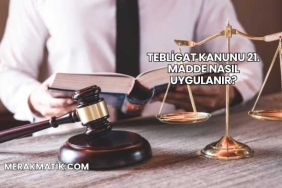 Tebligat Kanunu 21. Madde Nasıl Uygulanır?