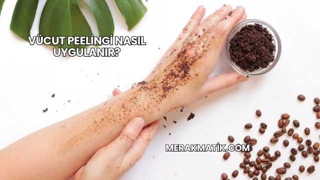 Vücut Peelingi Nasıl Uygulanır?