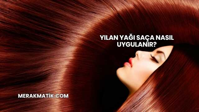 Yılan Yağı Saça Nasıl Uygulanır?