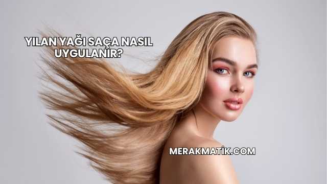 Yılan Yağı Saça Nasıl Uygulanır?