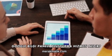 Google Bilgi Paneli Oluşturma Hizmeti Nedir?