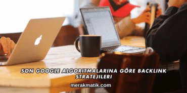 Son Google Algoritmalarına Göre Backlink Stratejileri