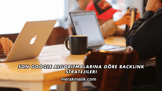 Son Google Algoritmalarına Göre Backlink Stratejileri