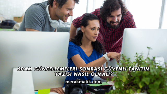 Spam Güncellemeleri Sonrası Güvenli Tanıtım Yazısı Nasıl Olmalı?
