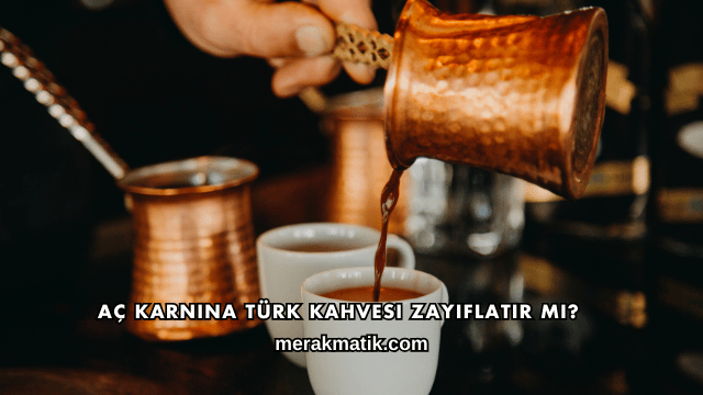 Aç Karnına Türk Kahvesi Zayıflatır mı?