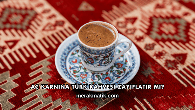Aç Karnına Türk Kahvesi Zayıflatır mı?