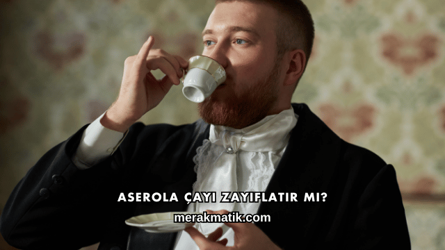 Aserola Çayı Zayıflatır mı?