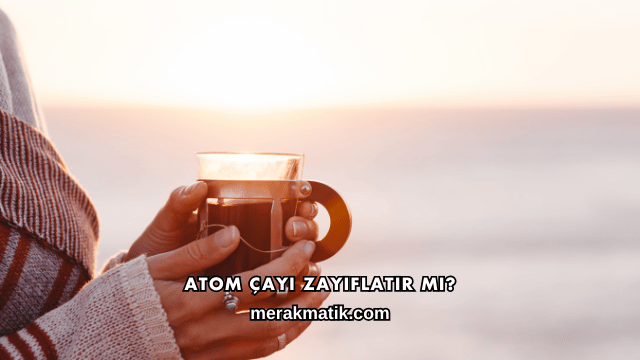 Atom Çayı Zayıflatır mı?