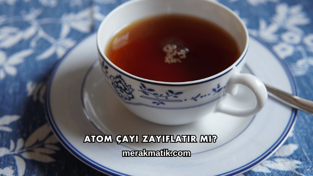 Atom Çayı Zayıflatır mı?