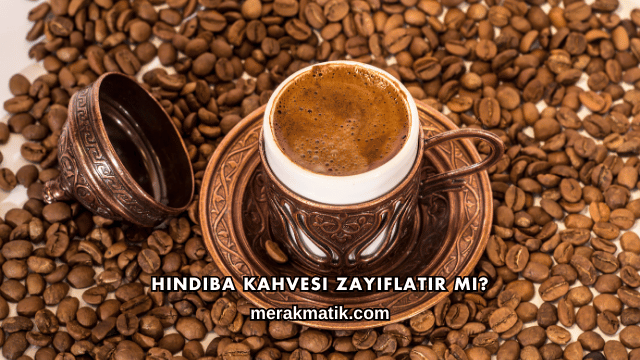 Hindiba Kahvesi Zayıflatır mı?