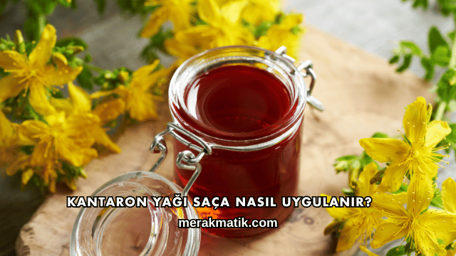 Kantaron Yağı Saça Nasıl Uygulanır?