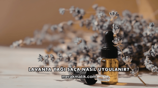 Lavanta Yağı Saça Nasıl Uygulanır