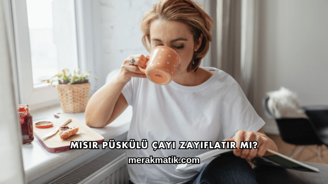 Mısır Püskülü Çayı Zayıflatır mı?