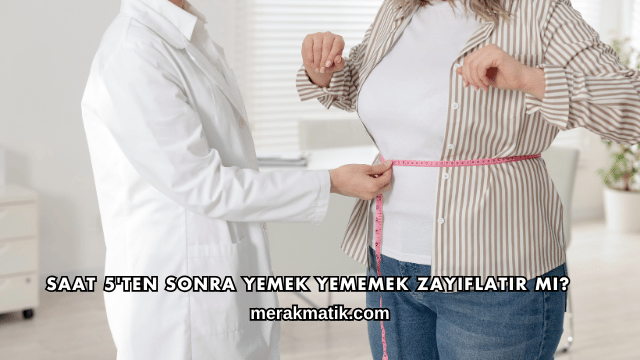Saat 5'ten Sonra Yemek Yememek Zayıflatır mı?