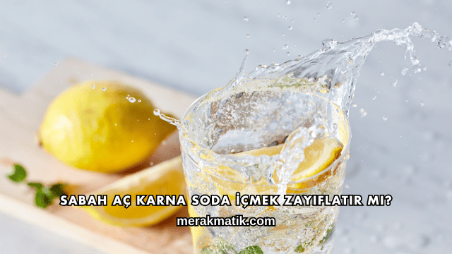Sabah Aç Karna Soda İçmek Zayıflatır mı?