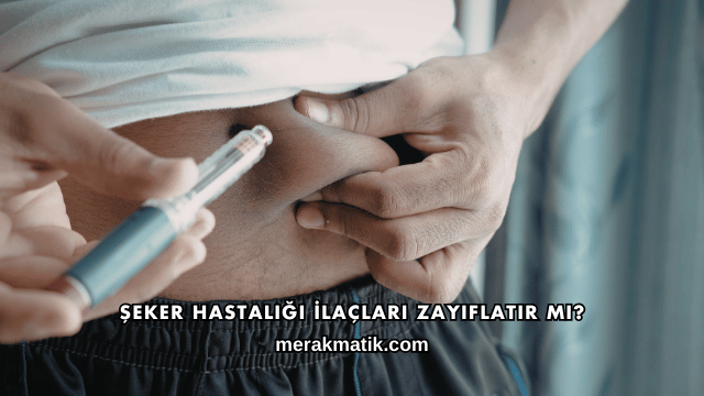 Şeker Hastalığı İlaçları Zayıflatır mı?