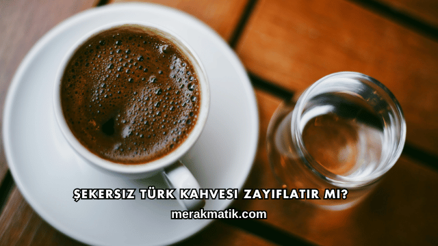 Şekersiz Türk Kahvesi Zayıflatır mı?