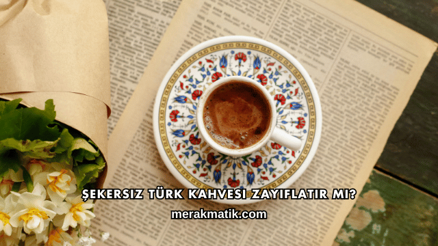 Şekersiz Türk Kahvesi Zayıflatır mı?
