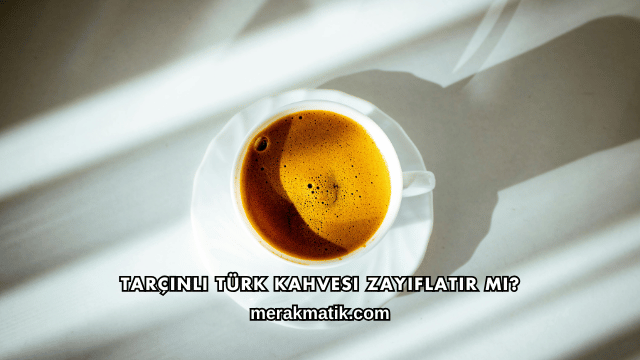 Tarçınlı Türk Kahvesi Zayıflatır mı?