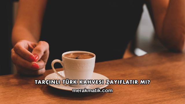 Tarçınlı Türk Kahvesi Zayıflatır mı?