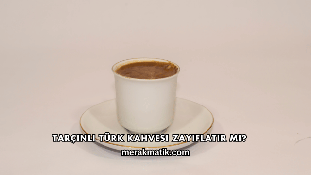 Tarçınlı Türk Kahvesi Zayıflatır mı?