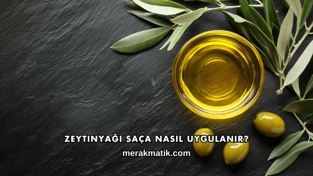 Zeytinyağı Saça Nasıl Uygulanır?